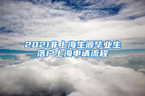 2021非上海生源毕业生落户上海申请流程