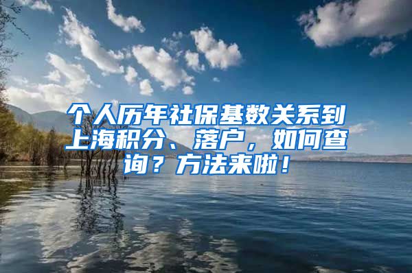 个人历年社保基数关系到上海积分、落户，如何查询？方法来啦！