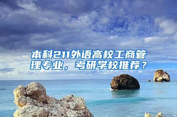 本科211外语高校工商管理专业，考研学校推荐？