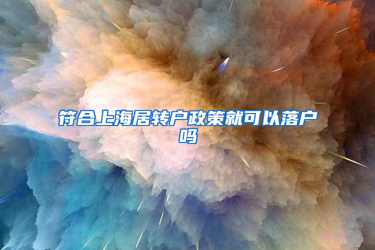 符合上海居转户政策就可以落户吗