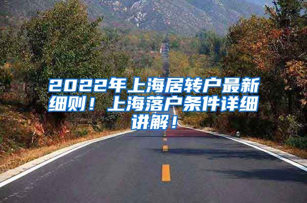 2022年上海居转户最新细则！上海落户条件详细讲解！