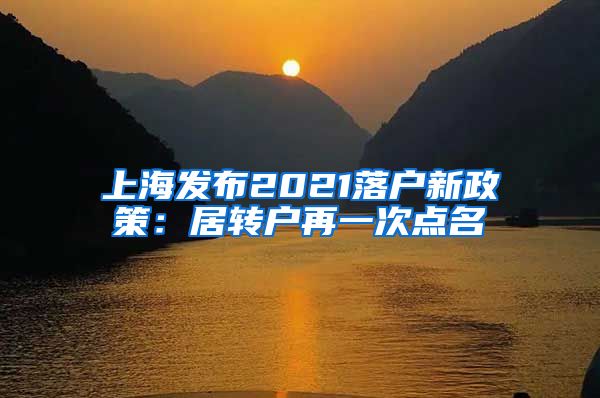 上海发布2021落户新政策：居转户再一次点名