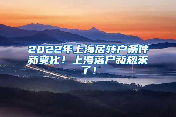 2022年上海居转户条件新变化！上海落户新规来了！