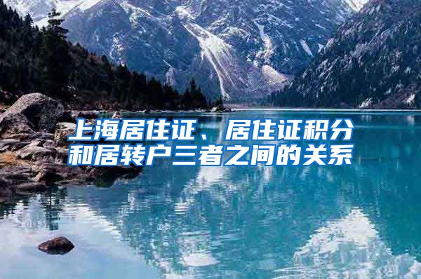 上海居住证、居住证积分和居转户三者之间的关系