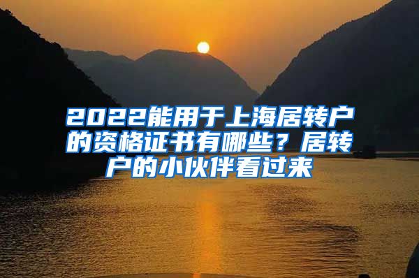 2022能用于上海居转户的资格证书有哪些？居转户的小伙伴看过来