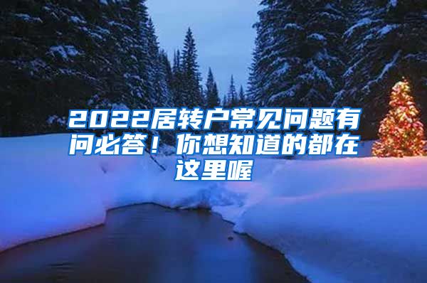 2022居转户常见问题有问必答！你想知道的都在这里喔