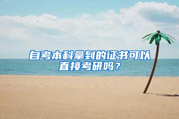 自考本科拿到的证书可以直接考研吗？