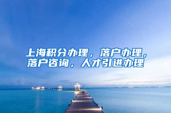 上海积分办理，落户办理，落户咨询，人才引进办理