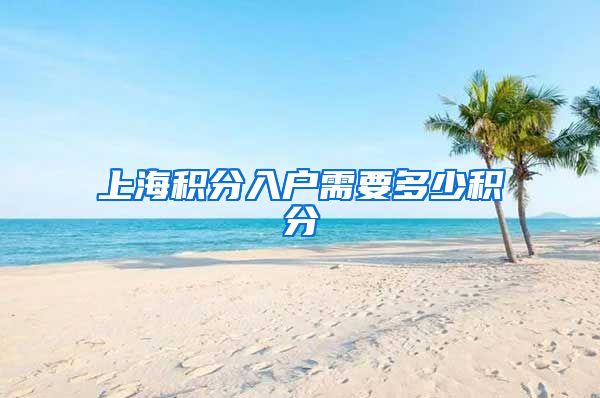 上海积分入户需要多少积分