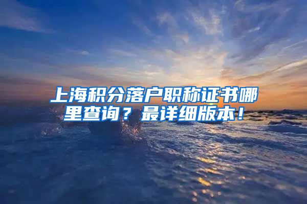 上海积分落户职称证书哪里查询？最详细版本！