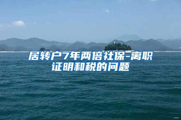 居转户7年两倍社保-离职证明和税的问题