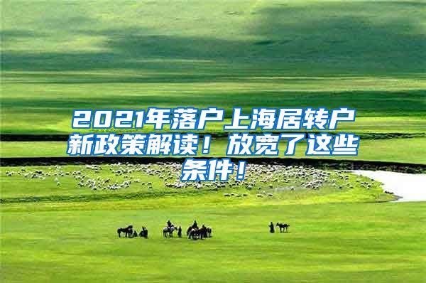 2021年落户上海居转户新政策解读！放宽了这些条件！