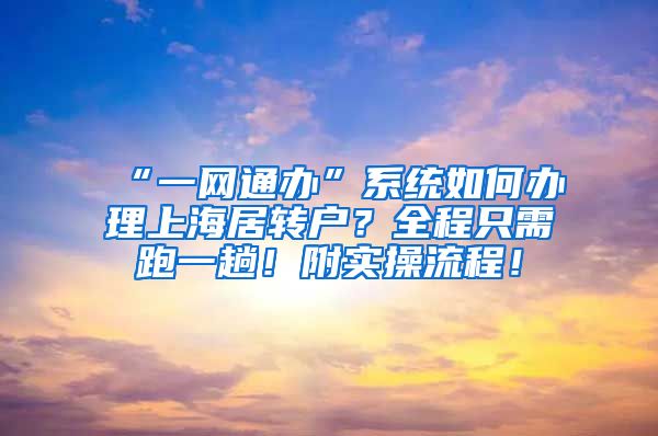 “一网通办”系统如何办理上海居转户？全程只需跑一趟！附实操流程！