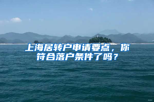 上海居转户申请要点，你符合落户条件了吗？