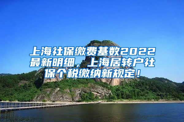 上海社保缴费基数2022最新明细，上海居转户社保个税缴纳新规定！