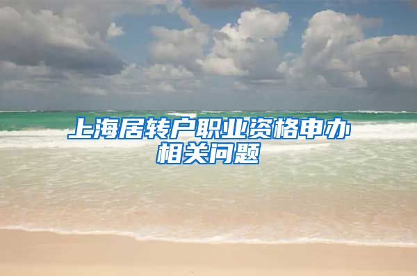 上海居转户职业资格申办相关问题