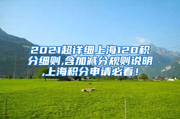 2021超详细上海120积分细则,含加减分规则说明,上海积分申请必看！