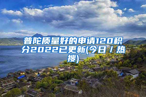 普陀质量好的申请120积分2022已更新(今日／热搜)