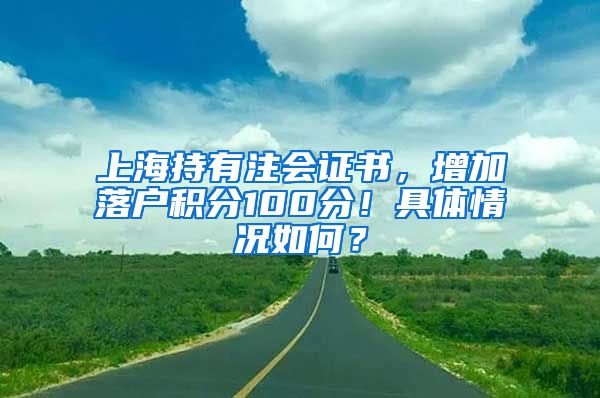 上海持有注会证书，增加落户积分100分！具体情况如何？