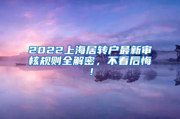 2022上海居转户最新审核规则全解密，不看后悔！