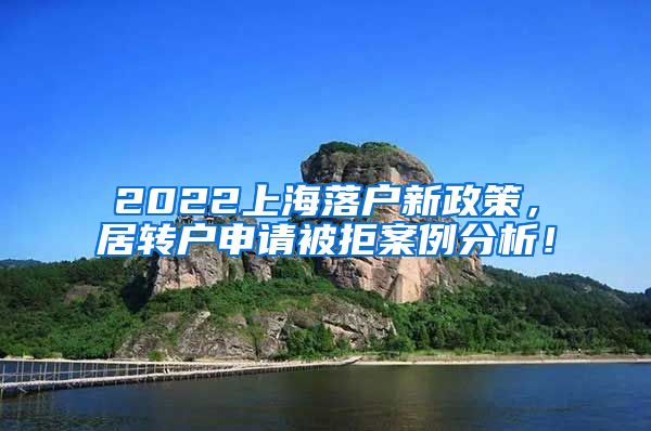 2022上海落户新政策，居转户申请被拒案例分析！