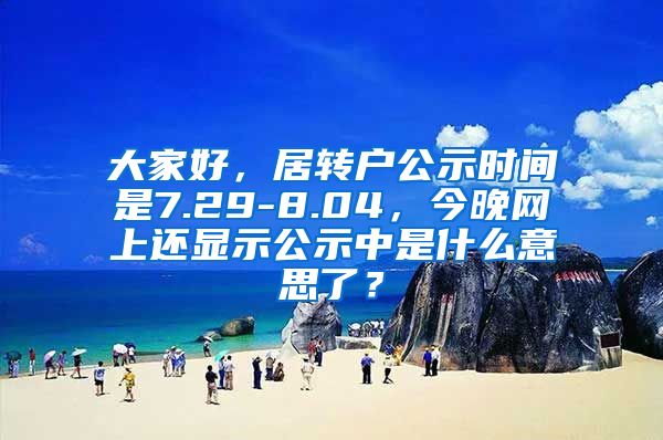 大家好，居转户公示时间是7.29-8.04，今晚网上还显示公示中是什么意思了？