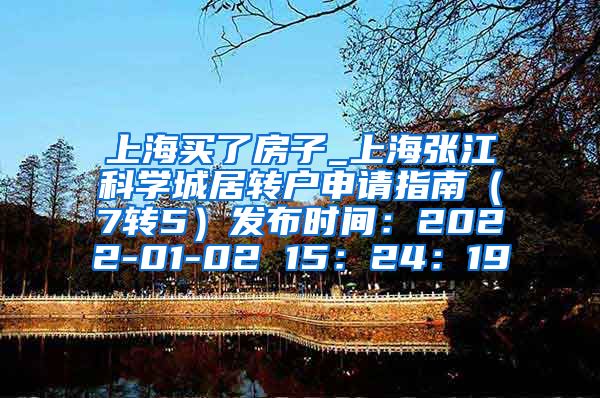 上海买了房子_上海张江科学城居转户申请指南（7转5）发布时间：2022-01-02 15：24：19
