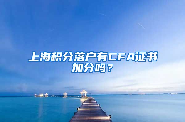 上海积分落户有CFA证书加分吗？
