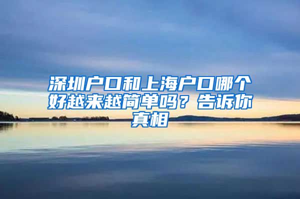 深圳户口和上海户口哪个好越来越简单吗？告诉你真相