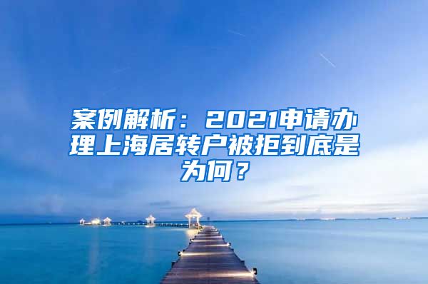 案例解析：2021申请办理上海居转户被拒到底是为何？