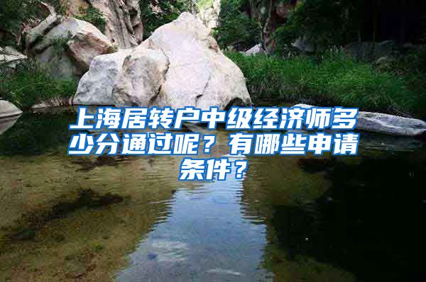 上海居转户中级经济师多少分通过呢？有哪些申请条件？