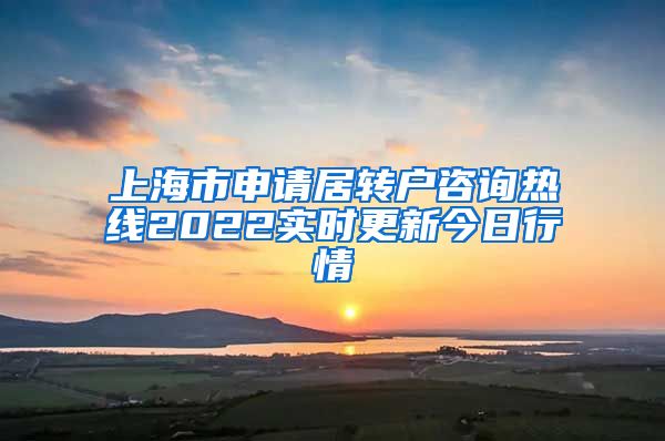 上海市申请居转户咨询热线2022实时更新今日行情