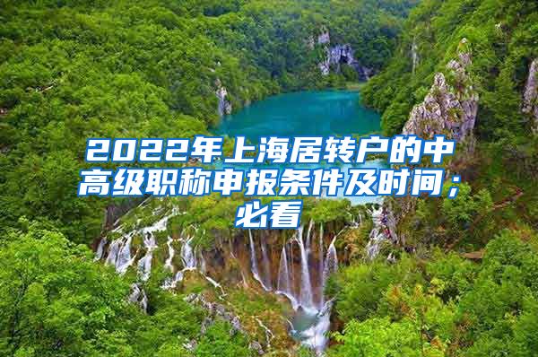 2022年上海居转户的中高级职称申报条件及时间；必看