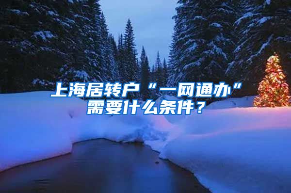 上海居转户“一网通办”需要什么条件？