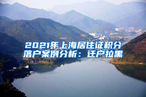 2021年上海居住证积分落户案例分析：迁户拉黑