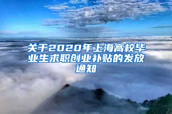 关于2020年上海高校毕业生求职创业补贴的发放通知