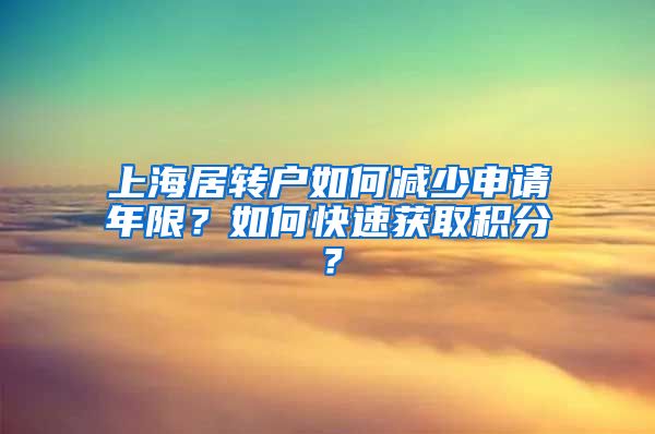 上海居转户如何减少申请年限？如何快速获取积分？