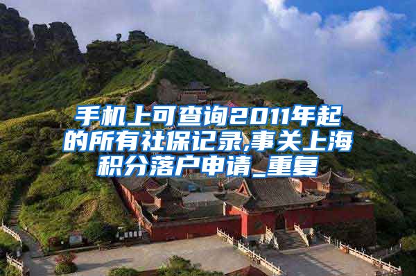 手机上可查询2011年起的所有社保记录,事关上海积分落户申请_重复