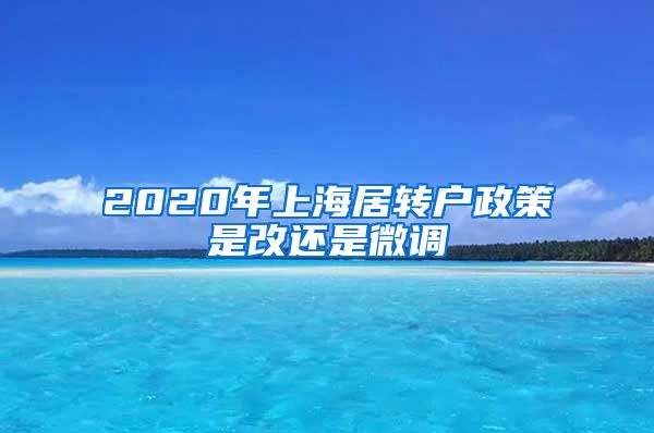 2020年上海居转户政策是改还是微调