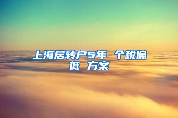 上海居转户5年 个税偏低 方案