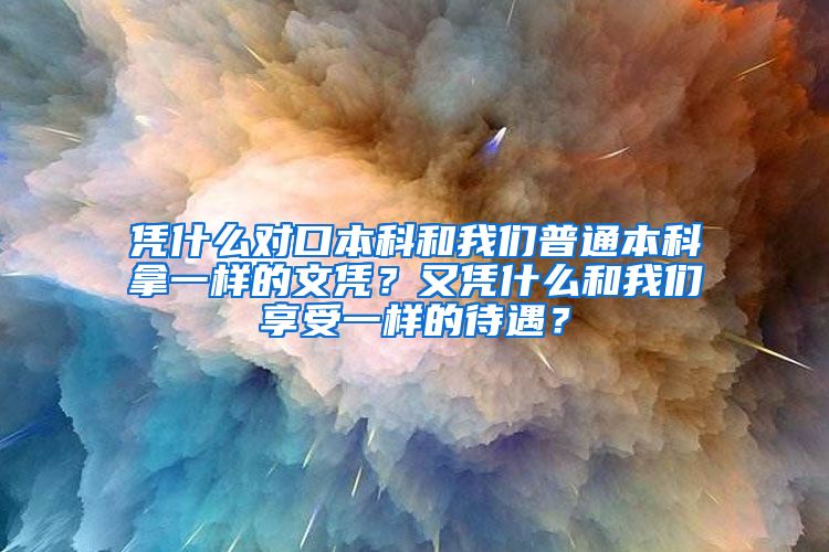 凭什么对口本科和我们普通本科拿一样的文凭？又凭什么和我们享受一样的待遇？