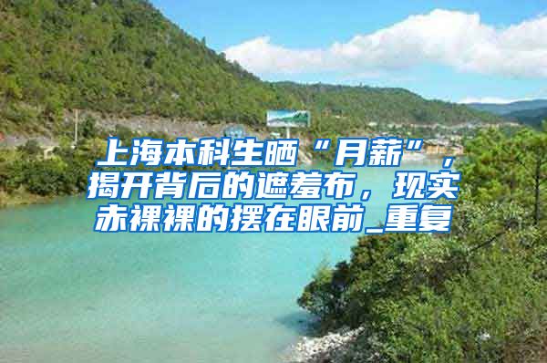 上海本科生晒“月薪”，揭开背后的遮羞布，现实赤裸裸的摆在眼前_重复