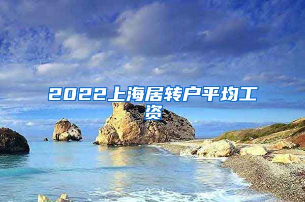 2022上海居转户平均工资