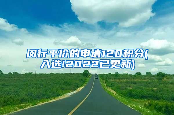 闵行平价的申请120积分(入选!2022已更新)