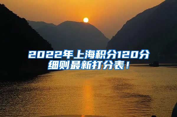 2022年上海积分120分细则最新打分表！