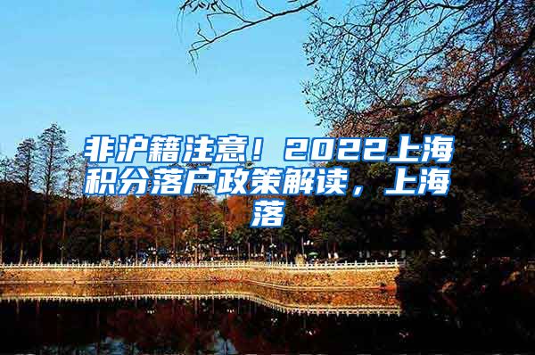 非沪籍注意！2022上海积分落户政策解读，上海落