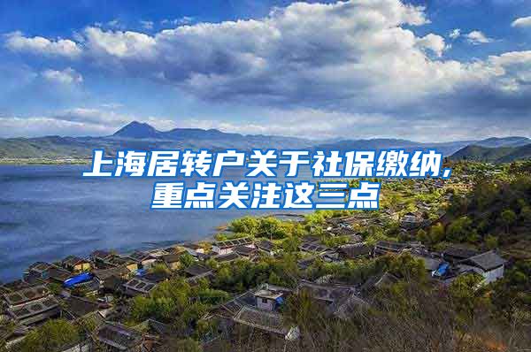 上海居转户关于社保缴纳,重点关注这三点