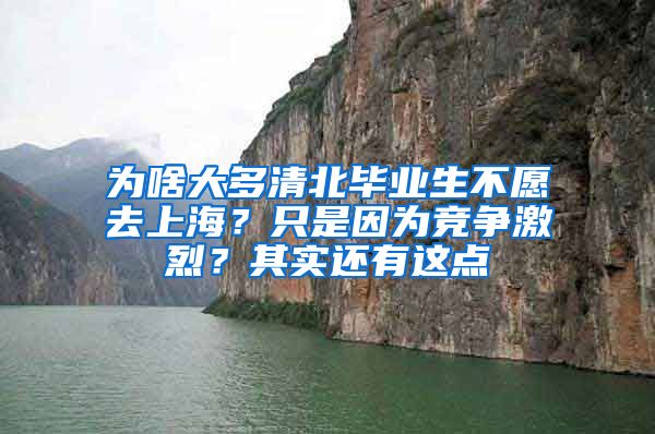 为啥大多清北毕业生不愿去上海？只是因为竞争激烈？其实还有这点