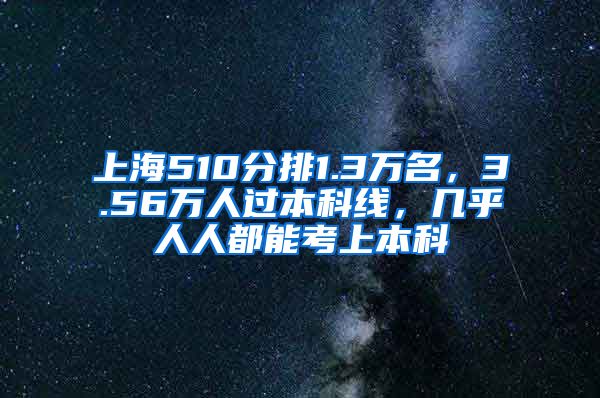 上海510分排1.3万名，3.56万人过本科线，几乎人人都能考上本科