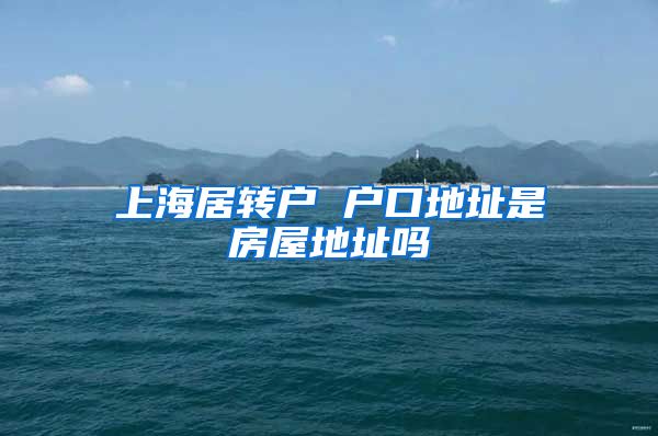 上海居转户 户口地址是房屋地址吗